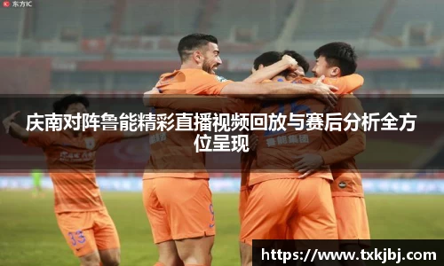 庆南对阵鲁能精彩直播视频回放与赛后分析全方位呈现