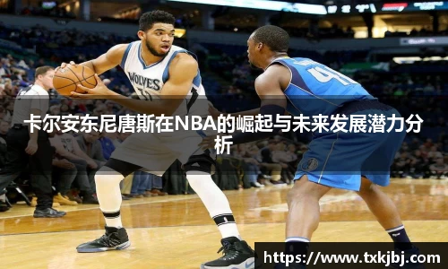 卡尔安东尼唐斯在NBA的崛起与未来发展潜力分析