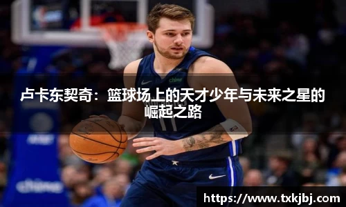 卢卡东契奇：篮球场上的天才少年与未来之星的崛起之路